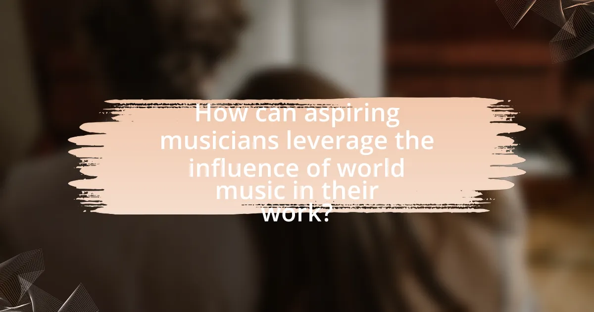 How can aspiring musicians leverage the influence of world music in their work?