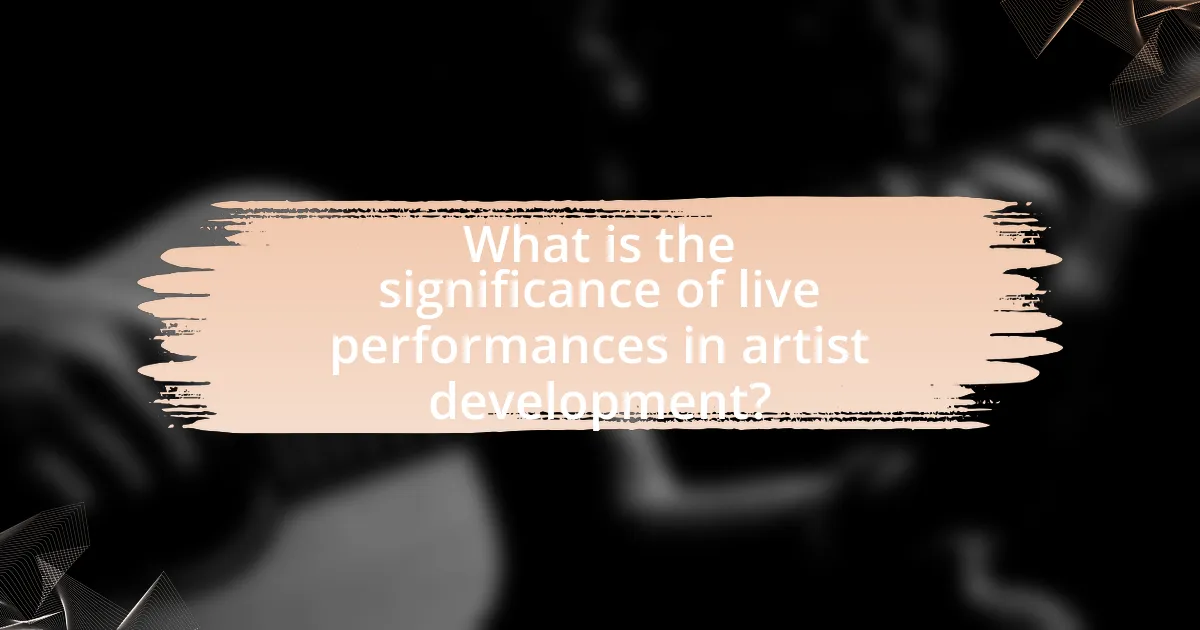 What is the significance of live performances in artist development?